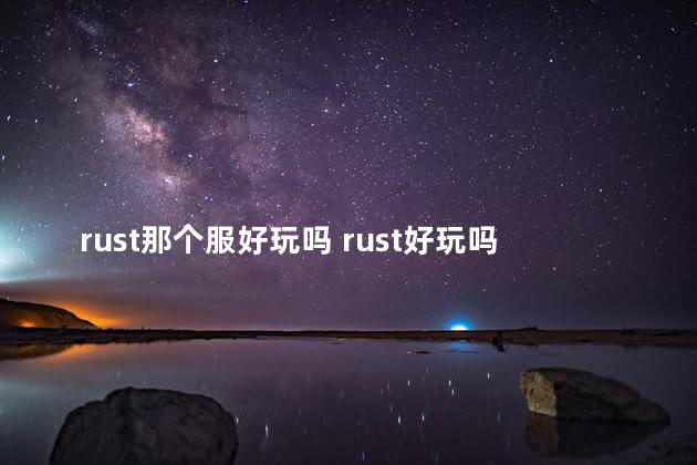 rust那个服好玩吗 rust好玩吗